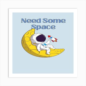 Need Some Space Art Print