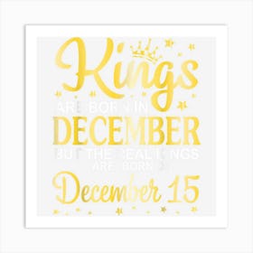 Kings Are Born In Dec But Real Kings Are Born On December 15 Art Print