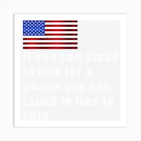 If You Can Stand In Line For A Phone You Can Stand In Line To Vote Art Print