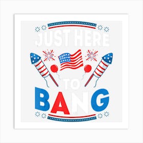 Limited Edition Just Here To Bang Funny 4th Of July Usa Art Print