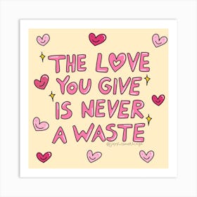 The Love You Give Is Never A Waste Art Print