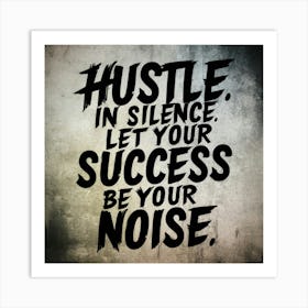 Hustle In Silence Let Your Success Be Your Noise 2 Art Print