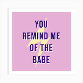 You Remind Me Of The Babe IV Art Print