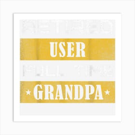 Mens Retired User Full Time Grandpa Retirement Art Print