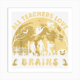 All Teachers Love Brains Halloween Party Design For Teachers Art Print