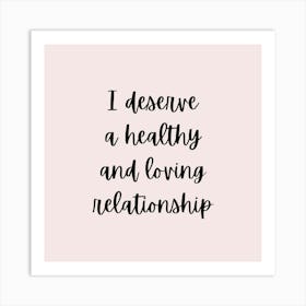 I Deserve A Healthy And Loving Relationship Art Print