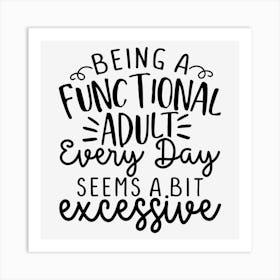 Being A Functional Adult Every Day Seems A Bit Excessive Art Print