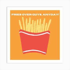 Fries Over Guys, Always! Art Print