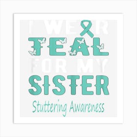 I Wear Teal For My Sister Stutter Awareness Ribbon Warrior Art Print