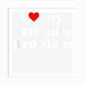 I Love My Attitude Problem Art Print