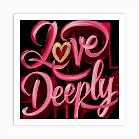 Love Deeply 9 Art Print