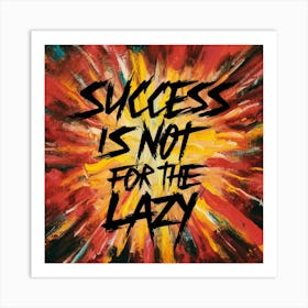 Success Is Not For The Lazy Art Print