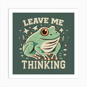 Leave Me Thinking Art Print