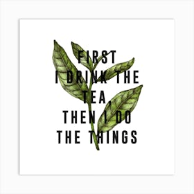 First I Drink The Tea Square Art Print