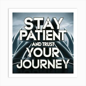 Stay Patient And Trust Your Journey Art Print