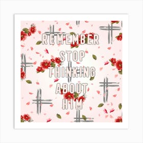 Remember Stop Thinking About Him Art Print