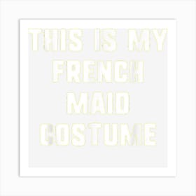 This Is My French Maid Halloween Costume Easy Lazy Art Print