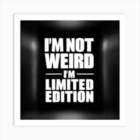 I'M Not Weird I'M Limited Edition 2 Art Print