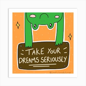 Take Your Dreams Seriously Art Print