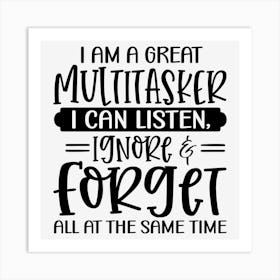 I Am A Great Multitasker I Can Listen, Ignore & Forget All At The Same Time Art Print