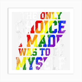 Only Choice Be Myself For Gay And Lesbian Lgbt Pride Ally Art Print