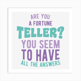 Are You A Fortune Teller You Seem To Have All The Answers Art Print