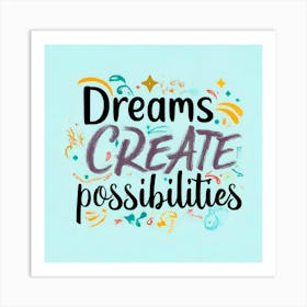 Dreams Create Possibilities 1 Art Print