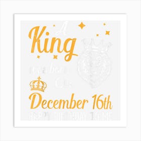 A King Was Born On December 16th Happy Birthday To Me Daddy Art Print