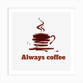 always Coffee Art Print