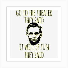 Go To The Theater They Said Funny Abraham Lincoln Art Print