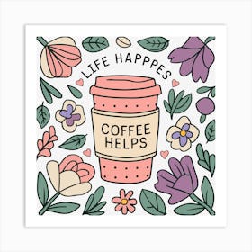 Life Happens Coffee Helps Art Print