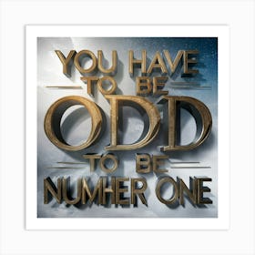 You Have To Be Odd To Be Number One Art Print