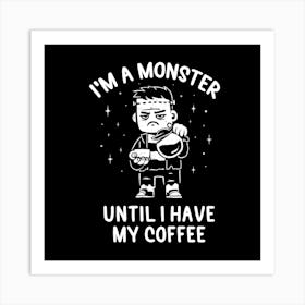 I'm a Monster Until I Have My Coffee 1 Art Print