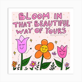 Bloom In That Beautiful Way Of Yours Art Print