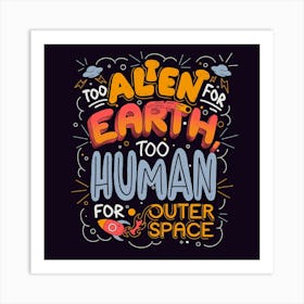 Too Alien for Earth, Too Human for Outer Space - Cute Funny Quotes Gift 1 Art Print