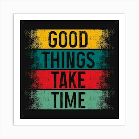 Good Things Take Time Art Print