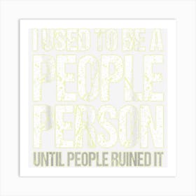 I Used To Be A People Person Until People Ruined It Art Print