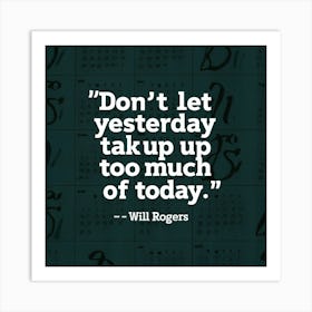 Don'T Let Yesterday To Take Up Too Much Of Today Art Print
