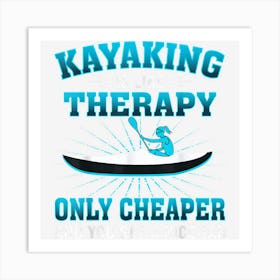 Kayaking Is Like Therapy Only Cheaper Canoe Kayak Art Print