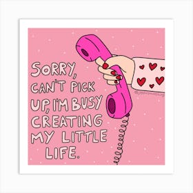 Sorry Can'T Pick Up I'M Busy Creating My Little Life Art Print