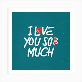 I Love You So Much 2 Art Print