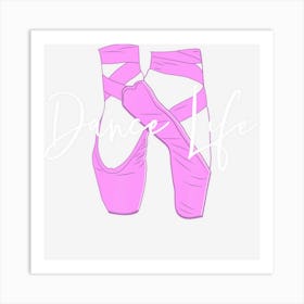 Dance Life T Girls Dance Ballet Shoes Art Print