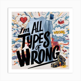 I'M All Types Of Wrong Art Print