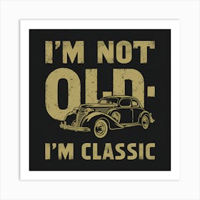 I'M Not Old I'M Classic Art Print