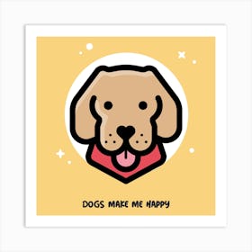 Dogs Make Me Happy - Design Creator With A Happy Dog Graphic - dog, puppy, cute, dogs, puppies Art Print