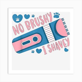 No Brushy I Shavey Dog Groomer Dog Grooming Art Print