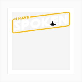 Hot Trend I Have Spoken Art Print