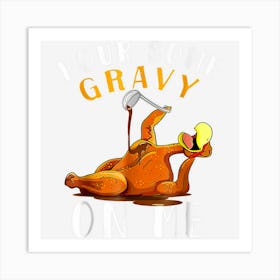 Pour Some Gravy On Me Turkey Day Thanksgiving Art Print