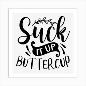 Suck It Up Buttercup Art Print