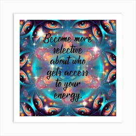 Become More Selective Who Gets Access To Your Energy 1 Art Print